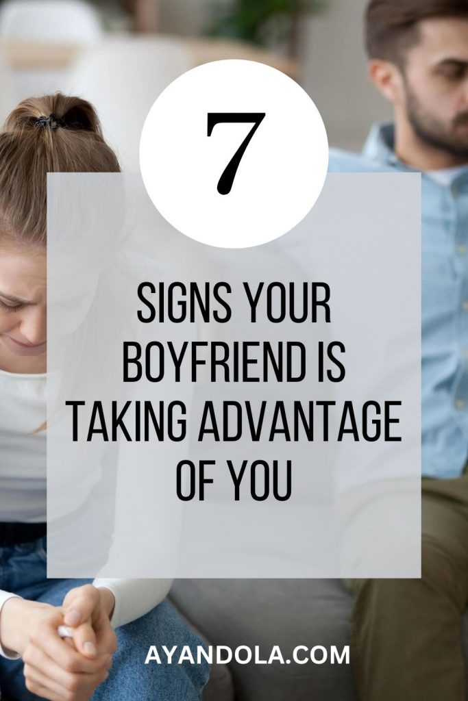 Signs your boyfriend is taking advantage of you