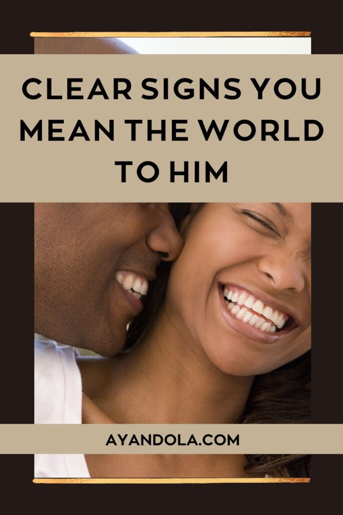 Clear Signs You Mean the World to Him