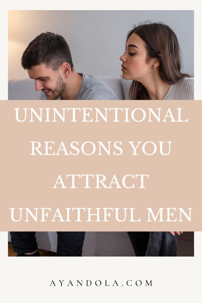 Unintentional reasons you attract unfaithful men