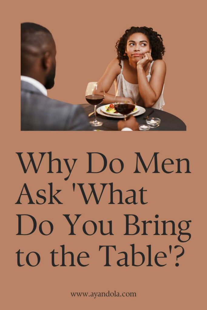 Why Do Men Ask 'What Do You Bring to the Table'